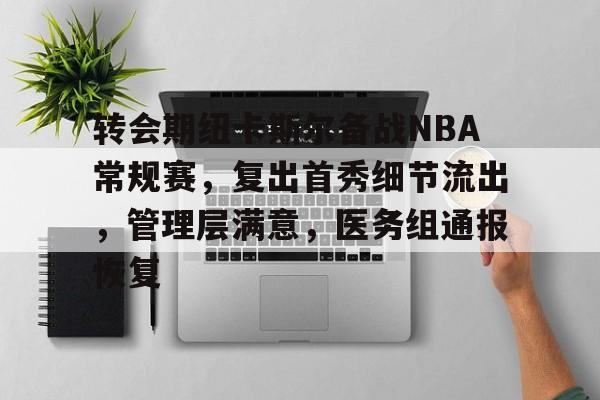 包含转会期纽卡斯尔备战NBA常规赛，复出首秀细节流出，管理层满意，医务组通报恢复的词条
